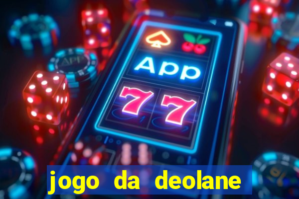 jogo da deolane que ganha dinheiro